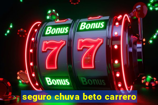 seguro chuva beto carrero